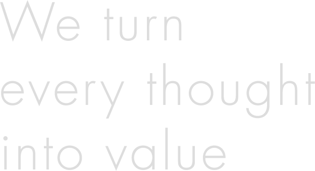 We turn every thought into value
